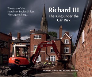 Mathew Morris & Richard Buckley: Richard III. The King under the Car Park. The story of the search for England's last Plantagenet king...